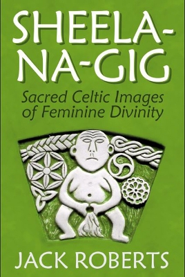 Sheela-na-gig: Sacred Celtic Images of Feminine Divinity book