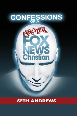 Confessions of a Former Fox News Christian book