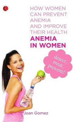 Anemia in Women: How Women Can Prevent Anemia and Improve Their Health book