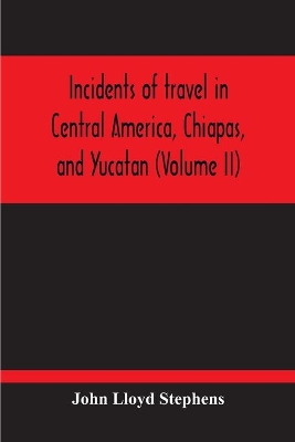 Incidents Of Travel In Central America, Chiapas, And Yucatan (Volume Ii) book