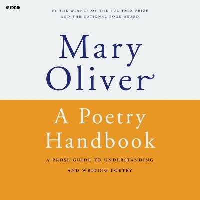 A A Poetry Handbook: A Prose Guide to Understanding and Writing Poetry by Mary Oliver