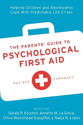 The Parents' Guide to Psychological First Aid: Helping Children and Adolescents Cope With Predictable Life Crises book