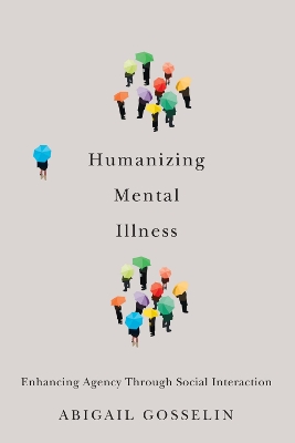 Humanizing Mental Illness: Enhancing Agency through Social Interaction by Abigail Gosselin