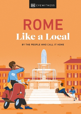 Rome Like a Local: By the People Who Call It Home by DK Eyewitness