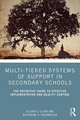 Multi-Tiered Systems of Support in Secondary Schools: The Definitive Guide to Effective Implementation and Quality Control by Alison G. Clark