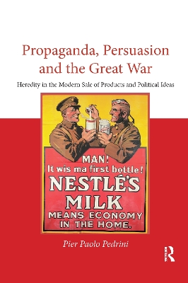 Propaganda, Persuasion and the Great War: Heredity in the modern sale of products and political ideas book