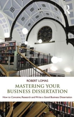 Mastering Your Business Dissertation by Robert Lomas