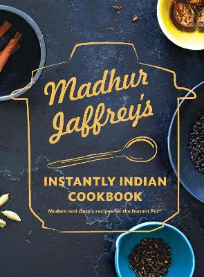 Madhur Jaffrey's Instantly Indian Cookbook: Modern and Classic Recipes for the Instant Pot book