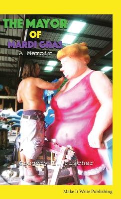 The Mayor of Mardi Gras: A Memoir book