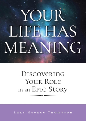 Your Life Has Meaning: Discovering Your Role In An Epic Story book