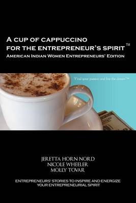 Cup of Cappuccino for the Entrepreneur's Spirit - American Indian Women Entrepreneurs' Edition book