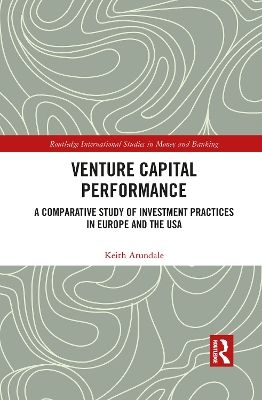 Venture Capital Performance: A Comparative Study of Investment Practices in Europe and the USA by Keith Arundale