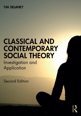 Classical and Contemporary Social Theory: Investigation and Application by Tim Delaney