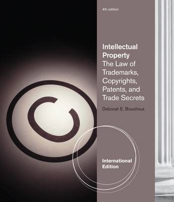 Intellectual Property: The Law of Trademarks, Copyrights, Patents, and Trade Secrets by Deborah Bouchoux