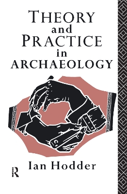 Theory and Practice in Archaeology by Ian Hodder