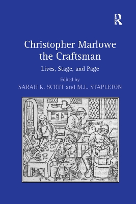 Christopher Marlowe the Craftsman: Lives, Stage, and Page by Sarah K. Scott