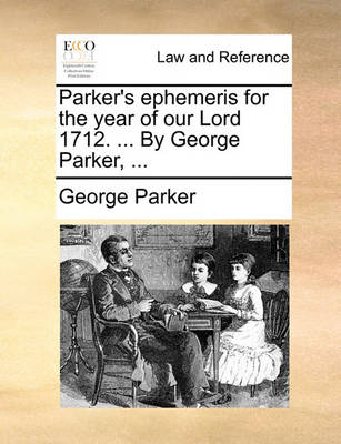 Parker's Ephemeris for the Year of Our Lord 1712. ... by George Parker, ... book