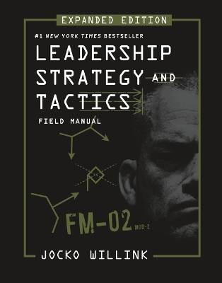 Leadership Strategy and Tactics: Field Manual Expanded Edition by Jocko Willink