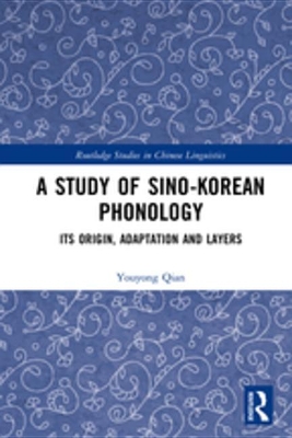 A A Study of Sino-Korean Phonology: Its Origin, Adaptation and Layers by Youyong Qian