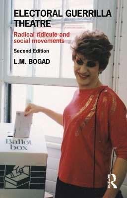 Electoral Guerrilla Theatre: Radical Ridicule and Social Movements by L.M. Bogad