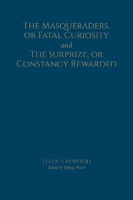 The Masqueraders, or Fatal Curiosity, and The Surprize, or Constancy Rewarded by Eliza Haywood