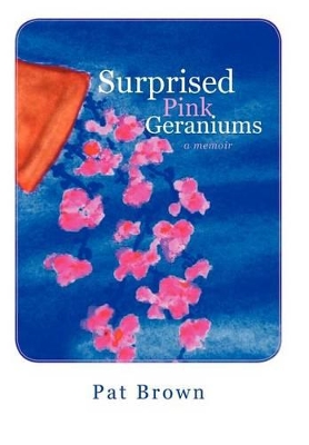 Surprised Pink Geraniums: A Memoir book