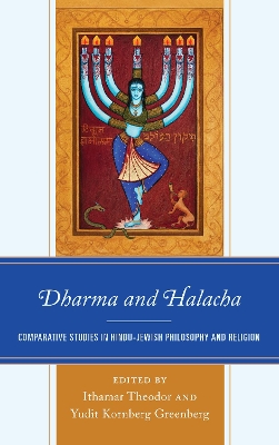 Dharma and Halacha: Comparative Studies in Hindu-Jewish Philosophy and Religion by Ithamar Theodor