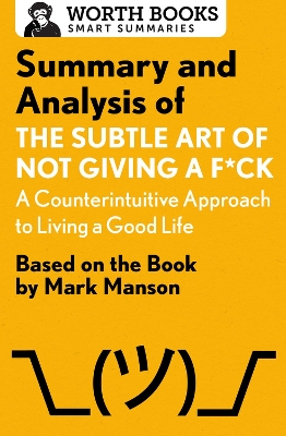 Summary and Analysis of the Subtle Art of Not Giving A F*Ck: A Counterintuitive Approach to Living a Good Life book