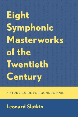 Eight Symphonic Masterworks of the Twentieth Century: A Study Guide for Conductors by Leonard Slatkin