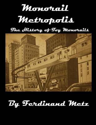 Monorail Metropolis, the History of Toy Monorails book