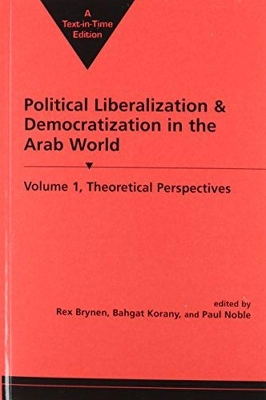 Political Liberalization and Democratization in the Arab World v. 1; Theoretical Perspectives by Rex Brynen