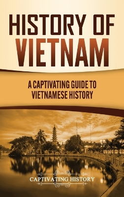 History of Vietnam: A Captivating Guide to Vietnamese History by Captivating History