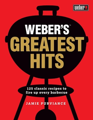 Weber's Greatest Hits: 125 recipes for every barbecue and everyone book