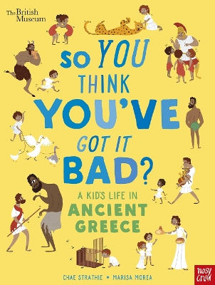 British Museum: So You Think You've Got It Bad? A Kid's Life in Ancient Greece by Chae Strathie