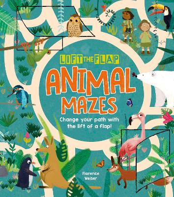 Lift-the-Flap: Animal Mazes: Change Your Path with the Lift of a Flap! by Florence Weiser