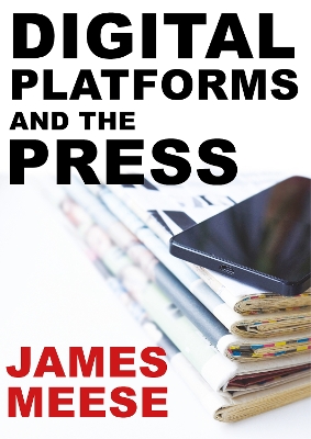 Digital Platforms and the Press by James Meese