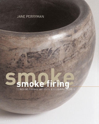 Smoke Firing: Contemporary Artists and Approaches by Jane Perryman