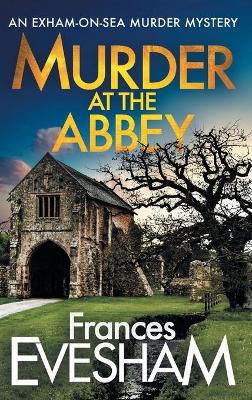 Murder at the Abbey: A murder mystery in the bestselling Exham-on-Sea series by Frances Evesham