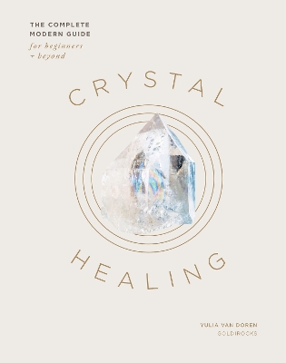 Crystal Healing: The Complete Modern Guide for Beginners and Beyond book