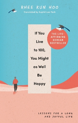 If You Live To 100, You Might As Well Be Happy: Lessons for a Long and Joyful Life: The Korean Bestseller book