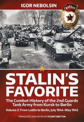 Stalin'S Favorite: the Combat History of the 2nd Guards Tank Army from Kursk to Berlin by Igor Nebolsin