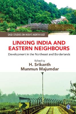 Linking India and Eastern Neighbours: Development in the Northeast and Borderlands by H. Srikanth