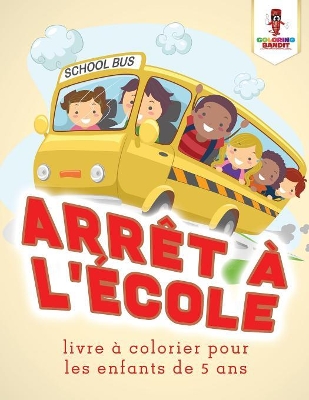 Arrêt a L'école: Livre a Colorier Pour les Enfants de 5 Ans book