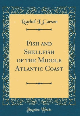 Fish and Shellfish of the Middle Atlantic Coast (Classic Reprint) book