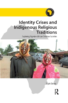 Identity Crises and Indigenous Religious Traditions: Exploring Nigerian-African Christian Societies by Elijah Obinna