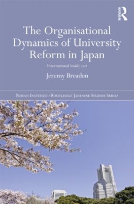 The Organisational Dynamics of University Reform in Japan by Jeremy Breaden