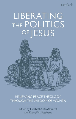 Liberating the Politics of Jesus: Renewing Peace Theology through the Wisdom of Women book