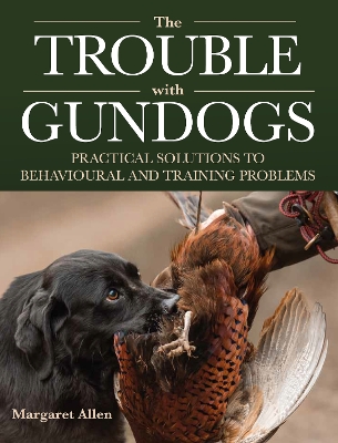 The Trouble with Gundogs: Practical Solutions to Behavioural and Training Problems book