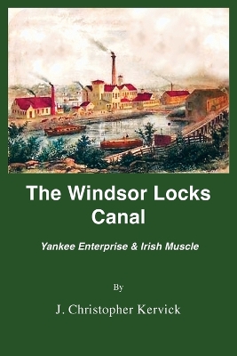 The Windsor Locks Canal: Yankee Enterprise & Irish Muscle book