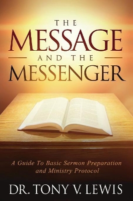 The Message & The Messenger: A Guide to Basic Sermon Preparation & Ministry Protocol book